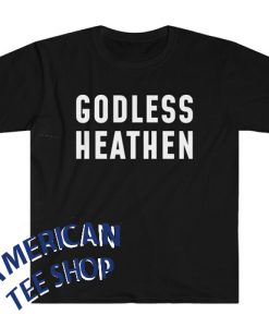 Godless Heathen T-Shirt