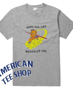 Doing Bad Like Mentally Lol Garfield T-shirt