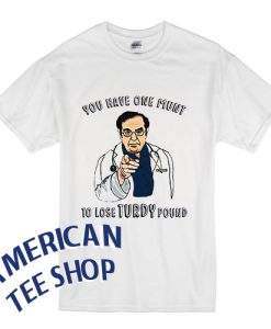 You Have One Munt To Lose Turdy Pound T-Shirt