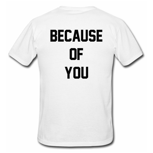 Because Of You T-Shirt Back