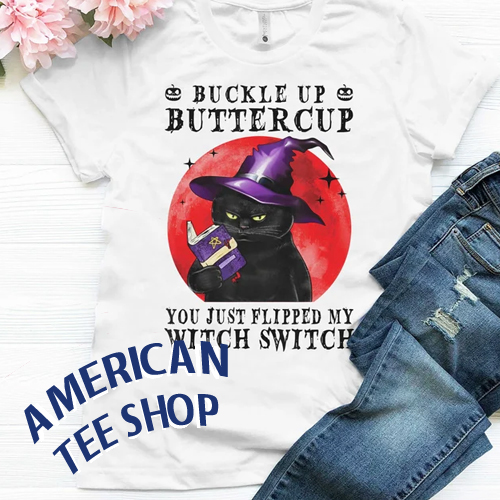 Cat Buckle Up Buttercup You Just Flipped My Witch Switch T-Shirt