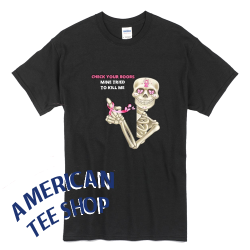 Check Your Boobs Mine Tried to Kill Me Sugar Skull Skeleton T-Shirt