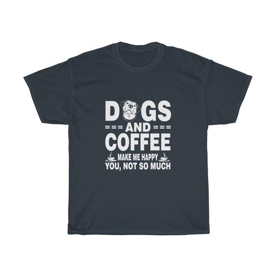 Dogs And Coffee Make Me Happy You Not So Much Unisex T Shirt