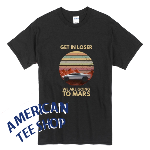 Elon Musk Get in Loser We are Going to Mars T-Shirt