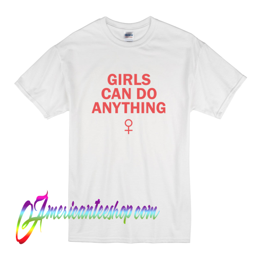 Girls Can Do Anything T Shirt