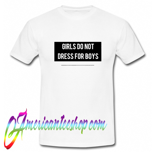 Girls Don't Dress For Boys T Shirt