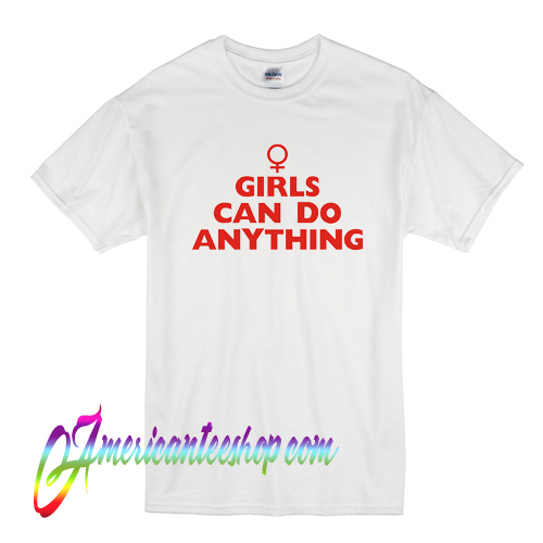 Girls can Do Anything T Shirt