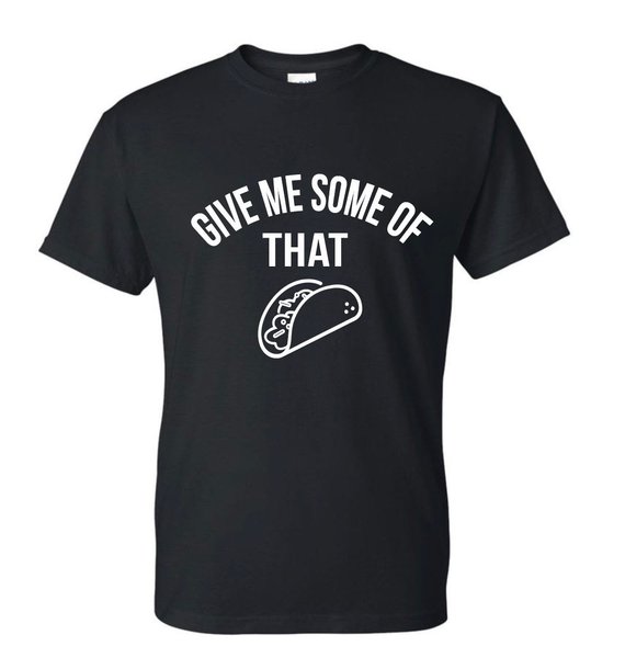 Give Me Some Of That Taco T Shirt
