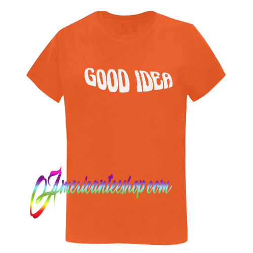 Good Idea T shirt