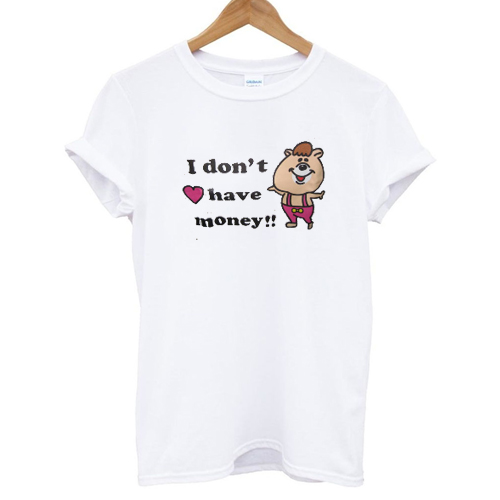 I Don't Have Money T shirt