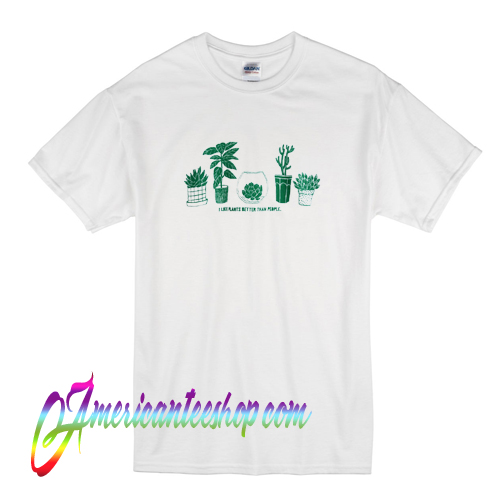 I Like Plants Better Than People T Shirt
