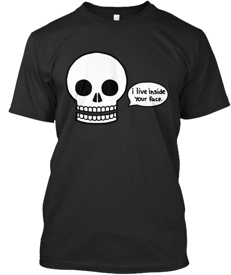 I Live Inside Your Face skull T Shirt