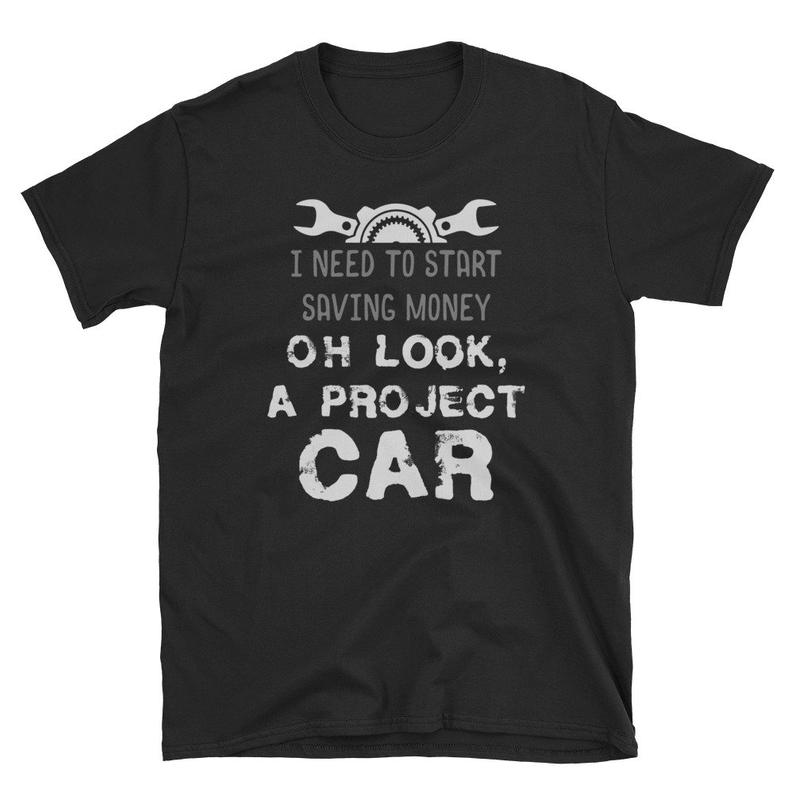 I Need To Start Saving Money Oh Look A Project Car Unisex T Shirt