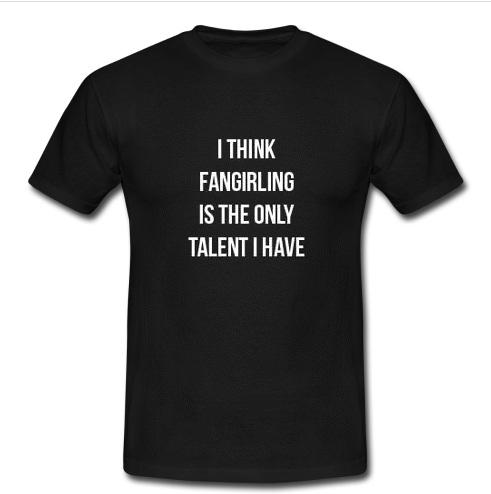 I Think Fangirling t shirt