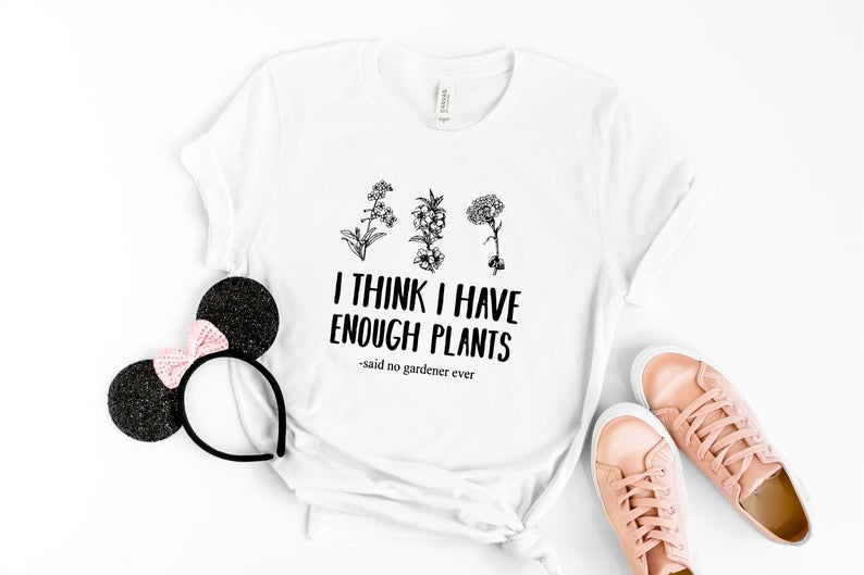 I Think I Have Enough Plants T Shirt