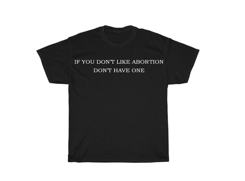 If You Don't Like Abortion Don't Have One T Shirt