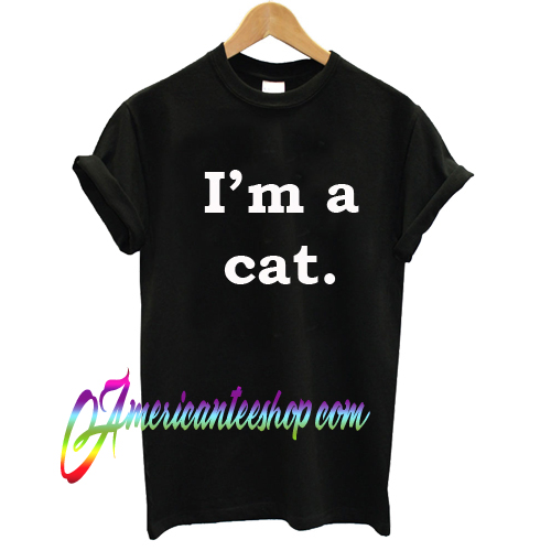 I'm A Cat T shirt