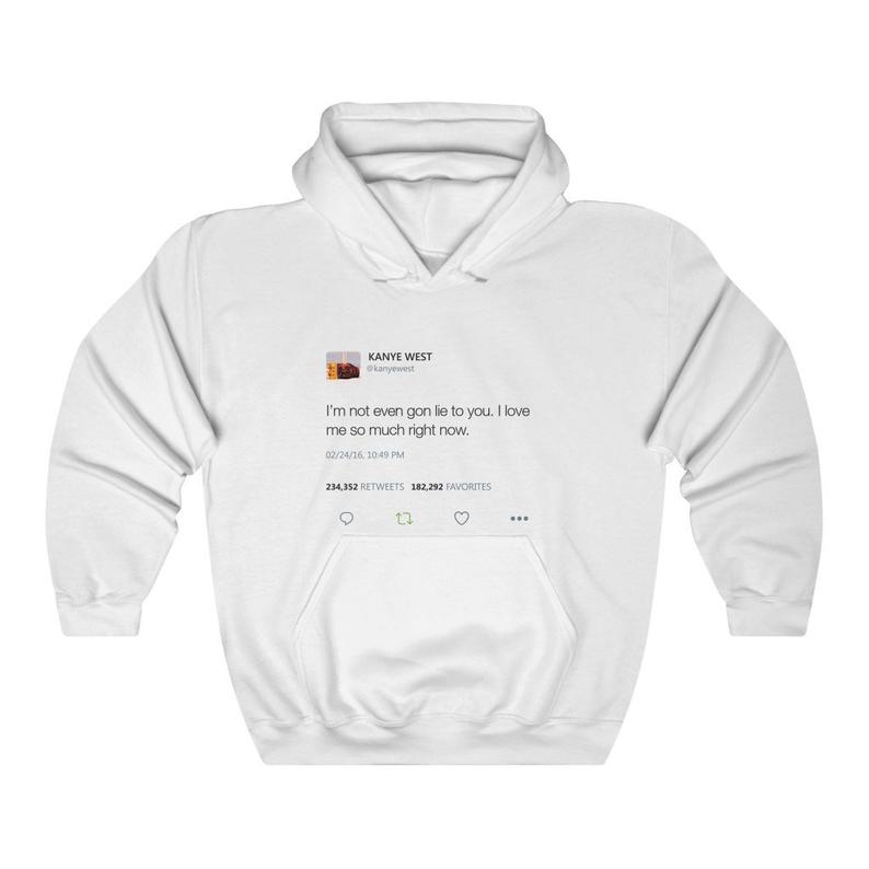 I'm Not Even Gon Lie To You I Love Me So Much Right Now - Kanye West Tweet Inspired Unisex Hoodie