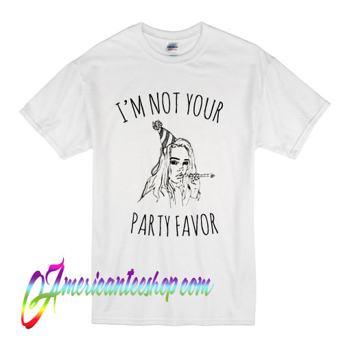 I'm Not Your Party Favor T Shirt