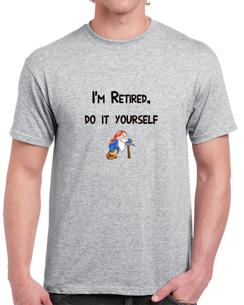 I'm Retired Do It Yourself Grumpy Dwarf Funny T Shirt