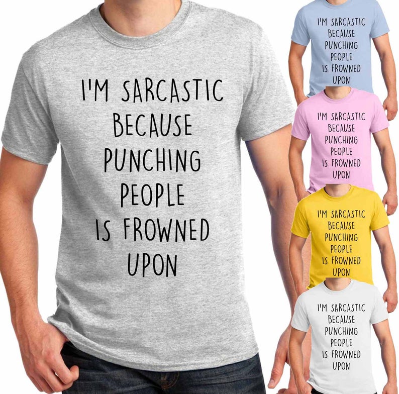 I'm Sarcastic Because Punching People is Frowned Upon T Shirt