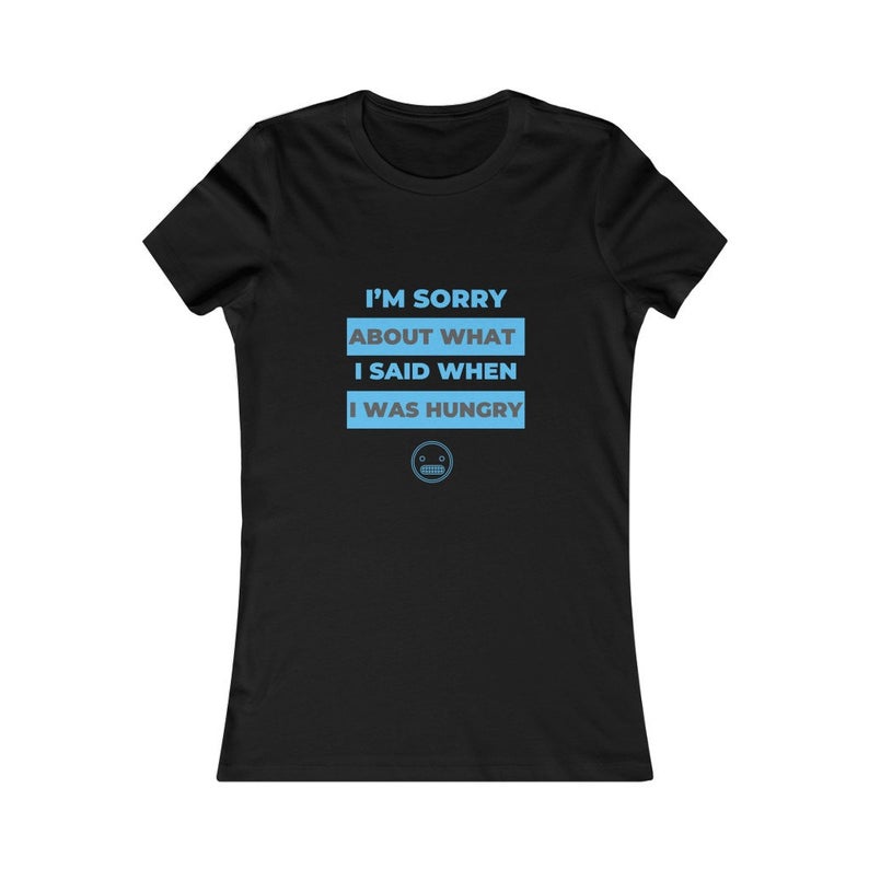 I'm Sorry About What I Said When I Was Hungry Unisex T-Shirt
