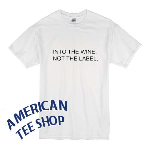 Into The Wine Not The Label T-Shirt