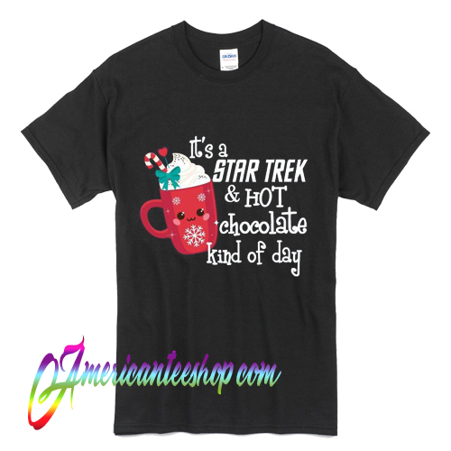 It's A Star Trek & Hot Chocolate Kind Of Day T Shirt