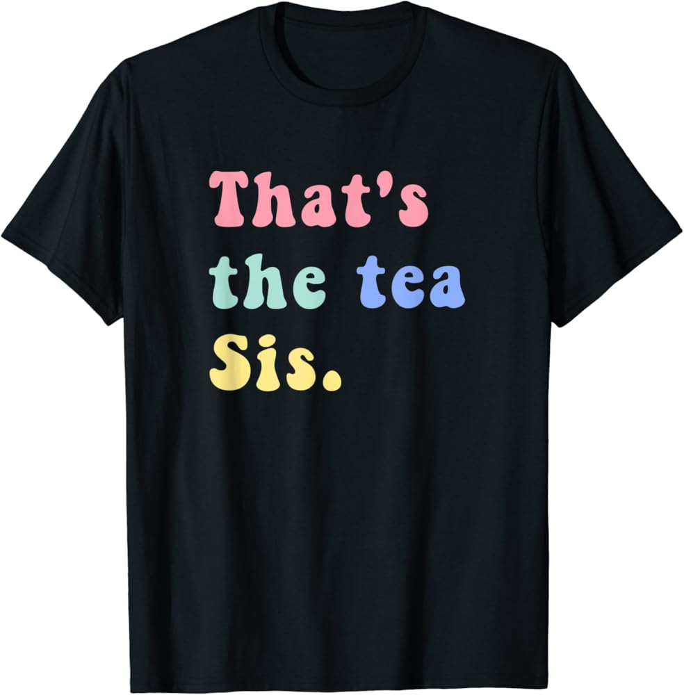 Thats The Tea Sis Saying Quote t-shirt thd