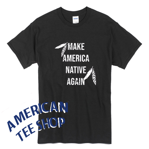 Make America Native Again T-Shirt