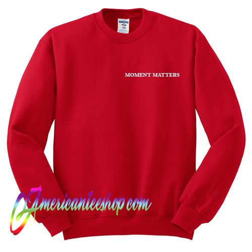 Moment Matters Sweatshirt