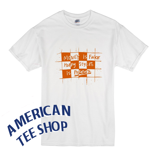 Money is Fake Harry Styles is Forever T-Shirt