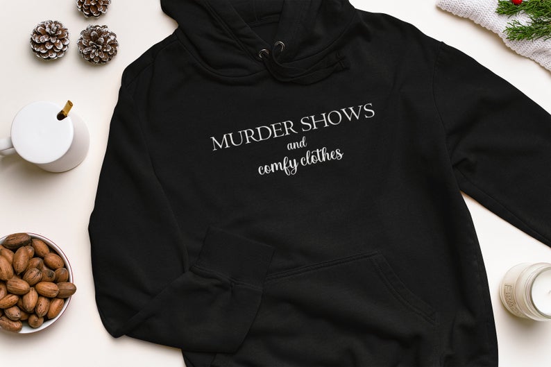 Murder shows and comfy clothes hoodie