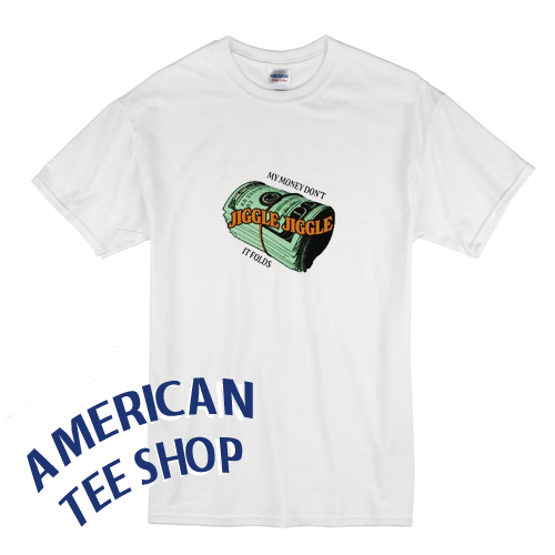 My Money Don’t Jiggle It Folds T-Shirt