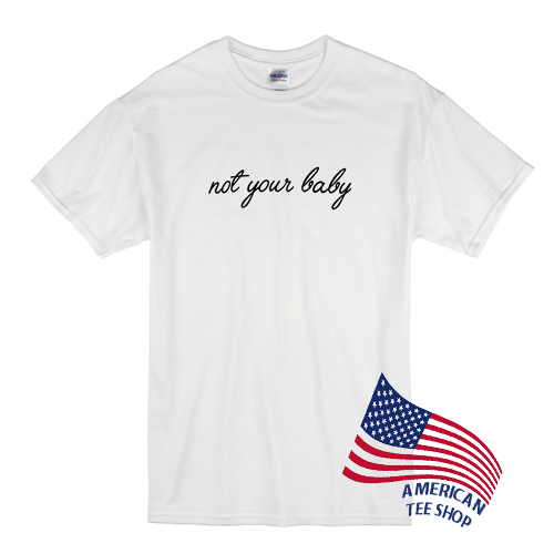 Not Your Baby T Shirt