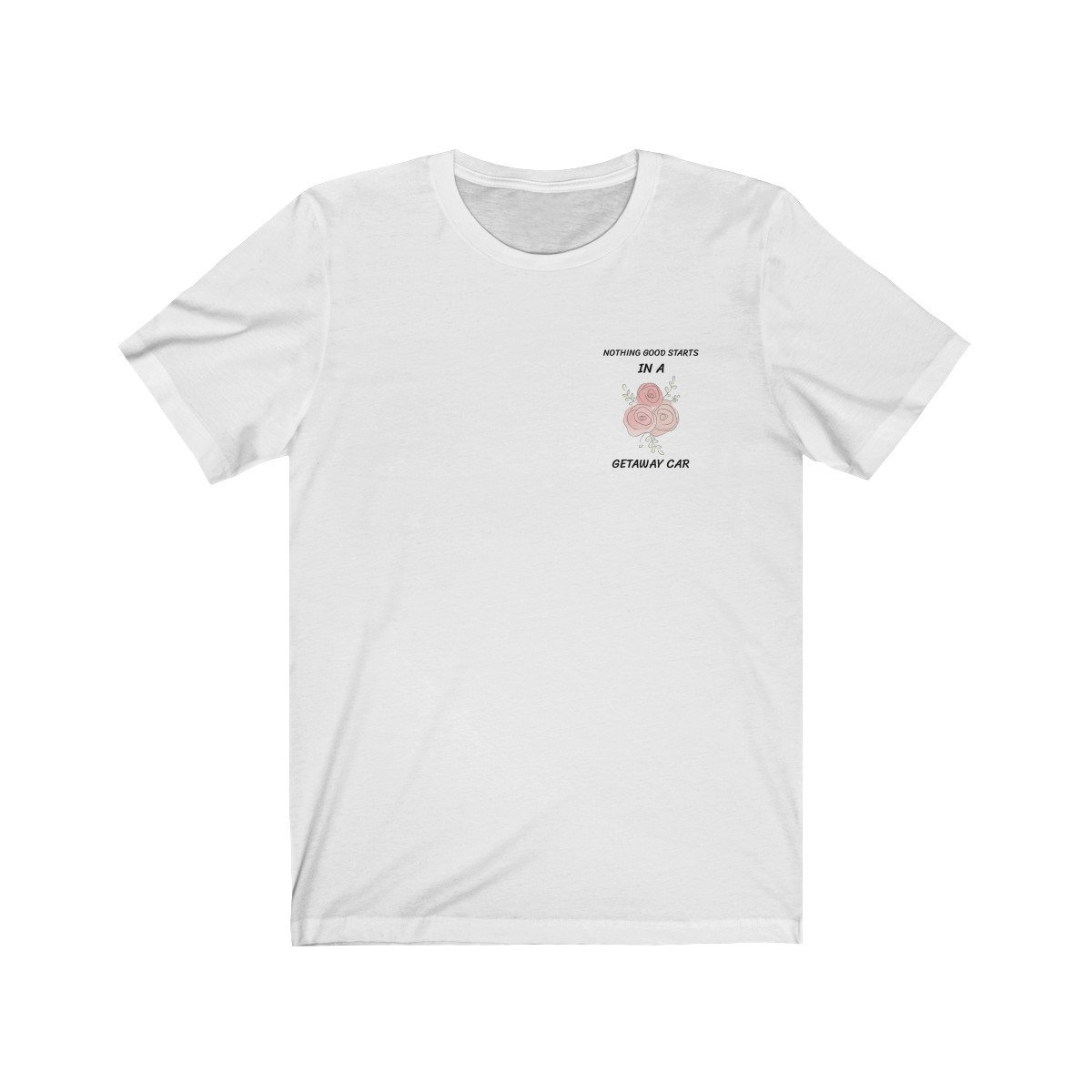 Nothing Good Starts In A Getaway Car T-Shirt