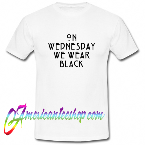 On Wednesday We Wear Black T Shirt