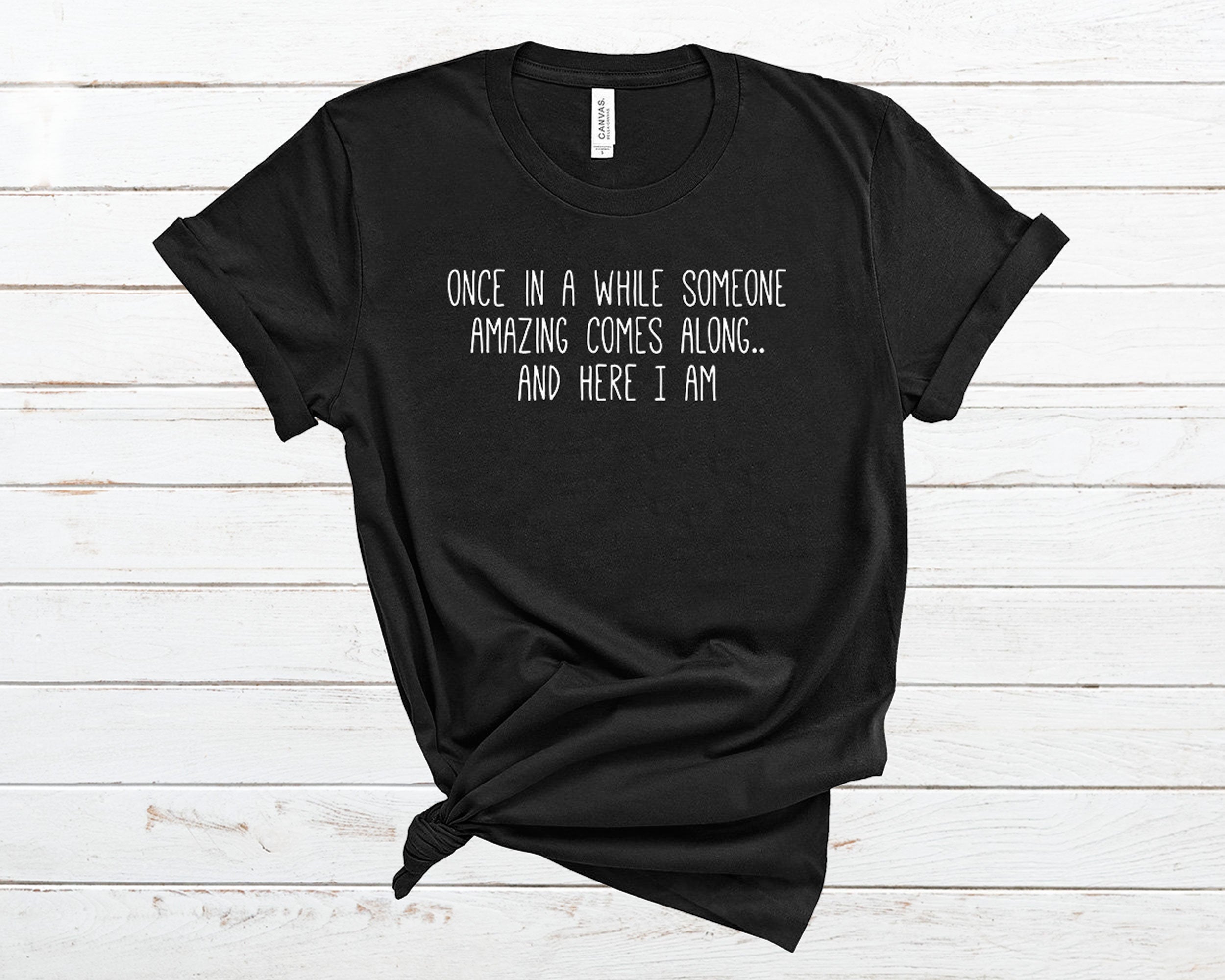 Once in a while Someone amazing comes along and here I am T Shirt