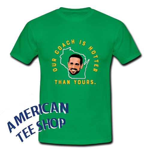 Our Coach Is Hotter Than Yours Aaron Rodgers T-Shirt