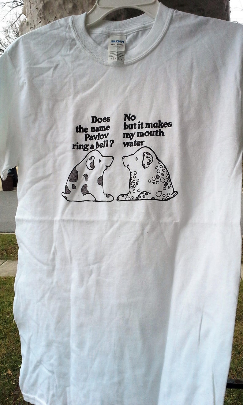 Pavlov's Dog T-Shirt Does the Pavlov ring a bell No, but it makes my mouth water T shirt