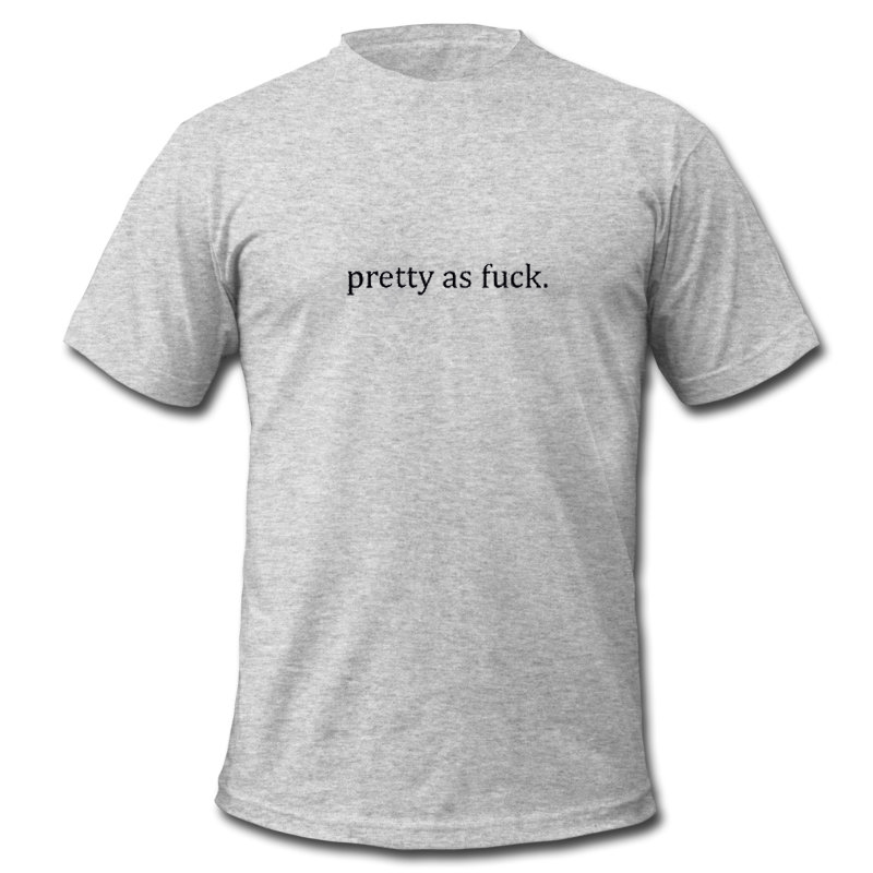 Pretty as fuck t shirt