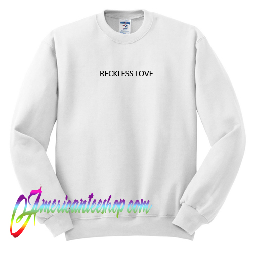 Reckless Love Sweatshirt