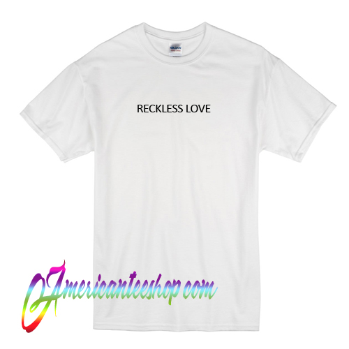 Reckless Love T Shirt