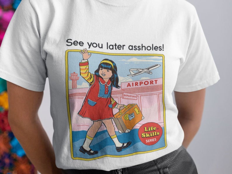 See You Later Assholes T Shirt