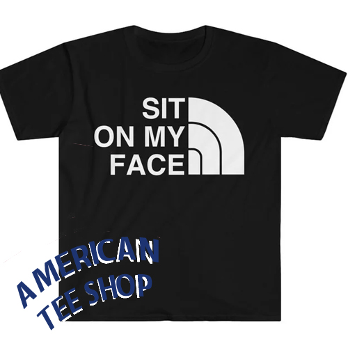 Sit on my Face Funny Parody Meme T Shirt