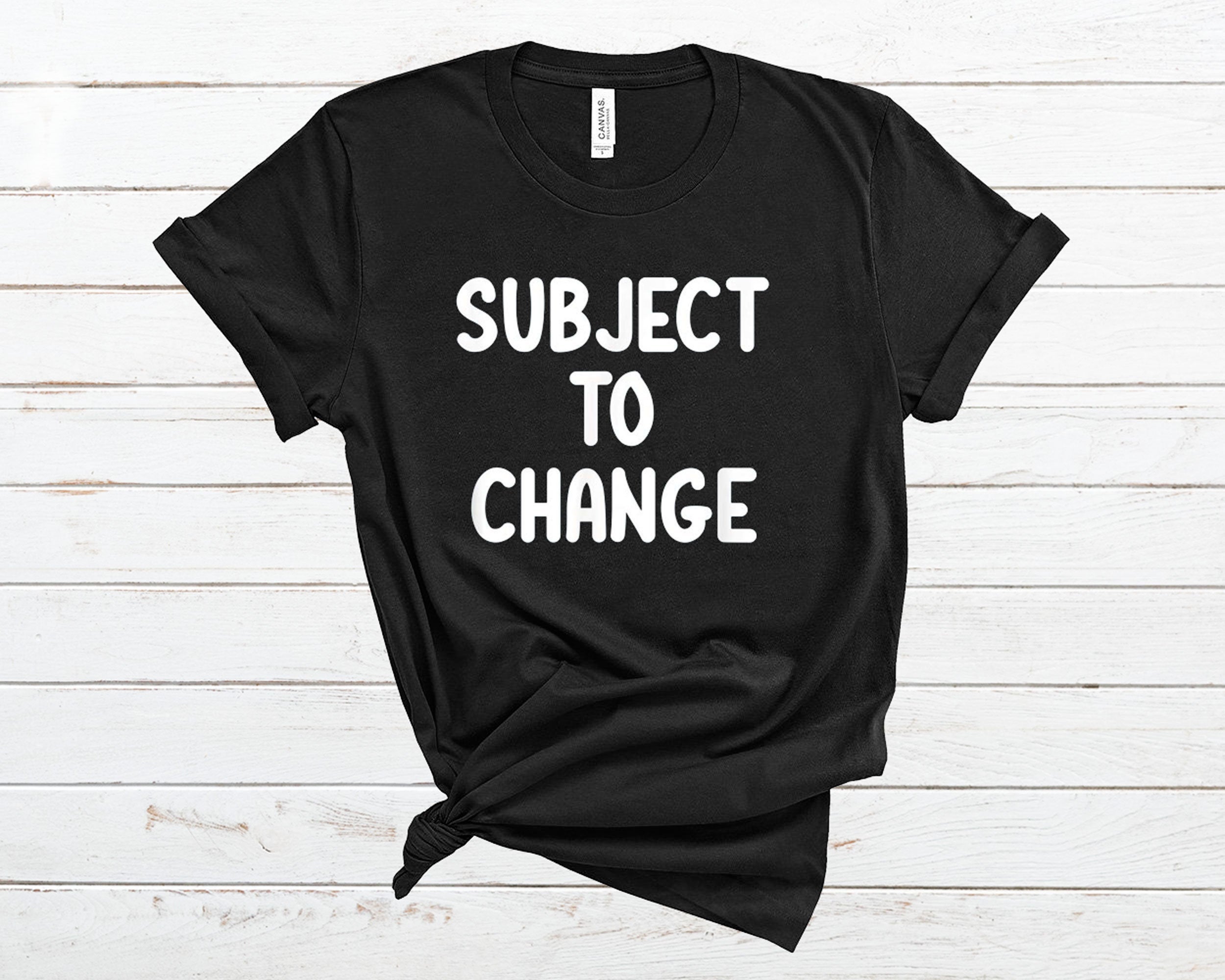 Subject To Change T Shirt
