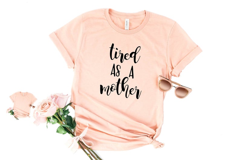 Tired As A Mother T Shirt