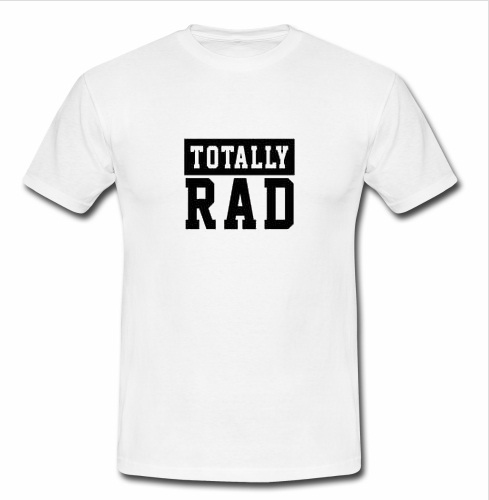Totally Rad t shirt