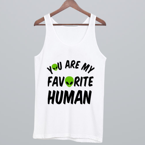You Are My Favorite Human Tank Top
