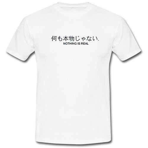nothing is real T shirt